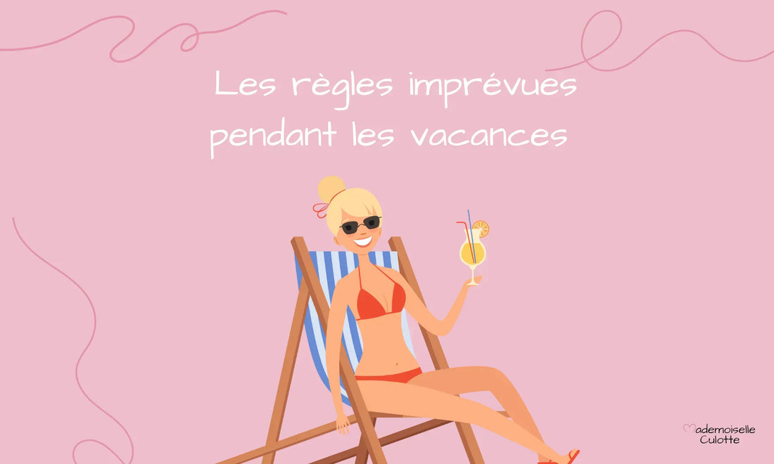j'ai des règles imprévues en vacances